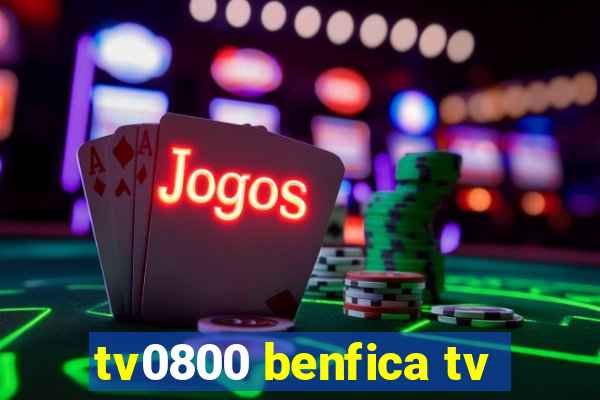 tv0800 benfica tv